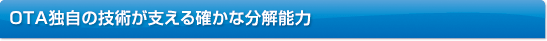 OTA独自の技術が支える確かな分解能力
